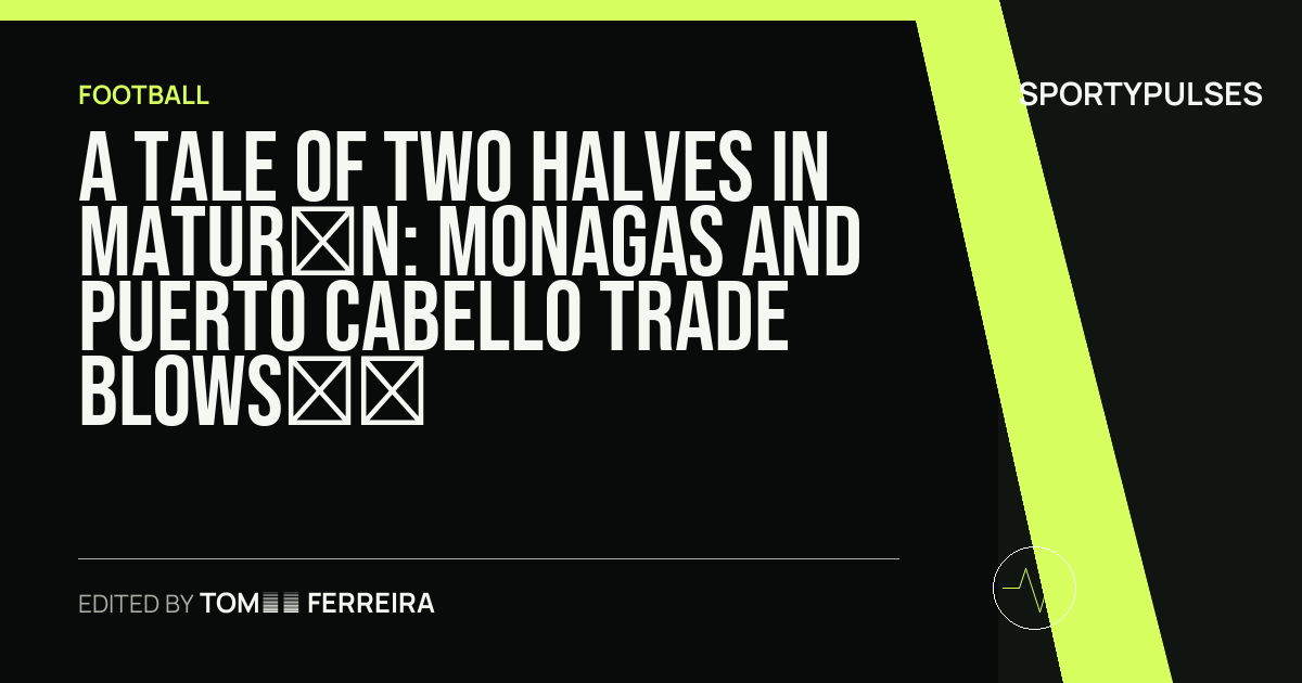 SportyPulses story card for A Tale of Two Halves in Maturín: Monagas and Puerto Cabello Trade Blows in Liga FUTVE Stalemate