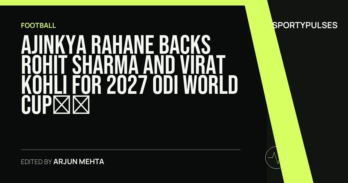 SportyPulses story card for Ajinkya Rahane Backs Rohit Sharma and Virat Kohli for 2027 ODI World Cup Campaign