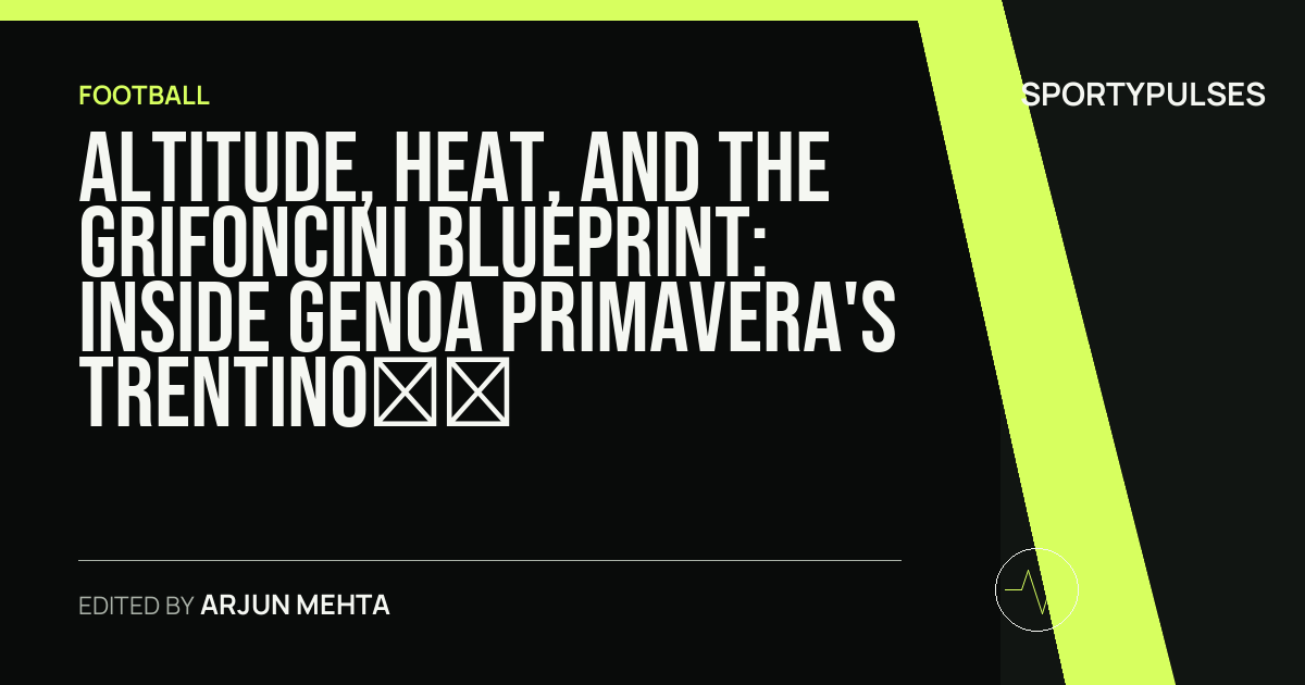 SportyPulses story card for Altitude, Heat, and the Grifoncini Blueprint: Inside Genoa Primavera's Trentino Preparations