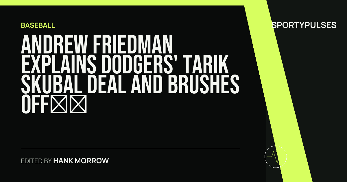 SportyPulses story card for Andrew Friedman Explains Dodgers' Tarik Skubal Deal and Brushes Off Criticism