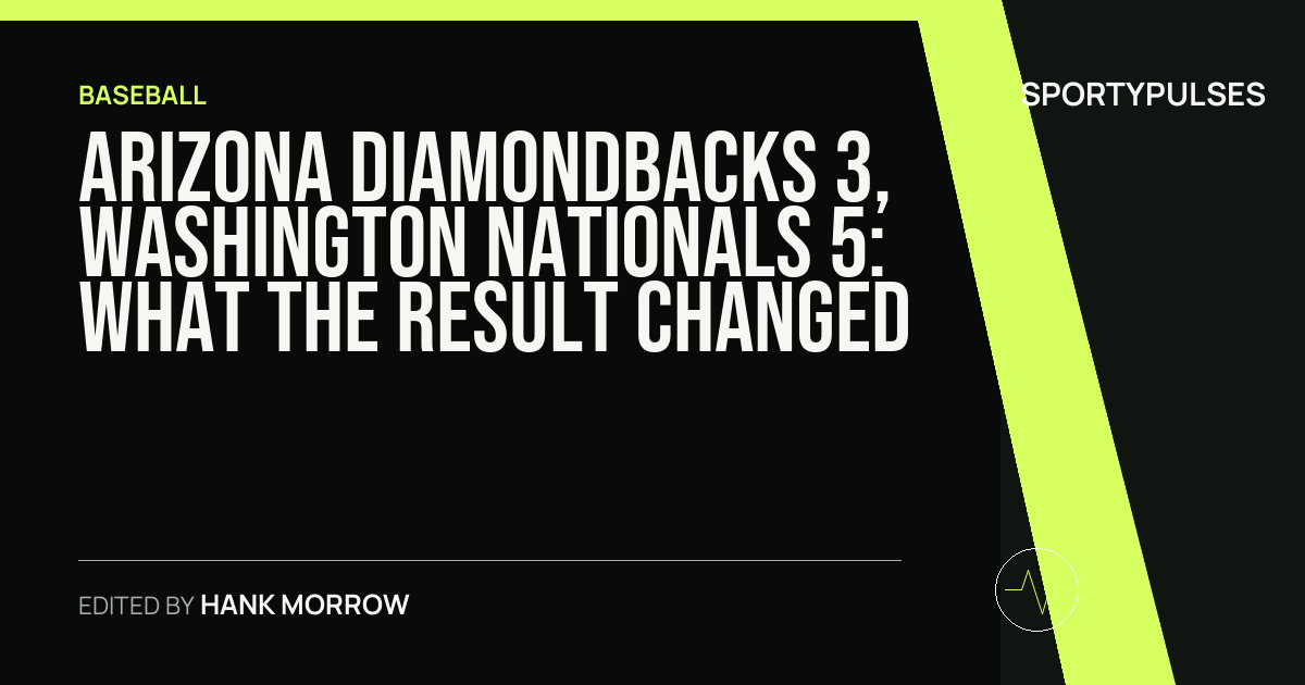 Arizona Diamondbacks 3, Washington Nationals 5: what the result changed
