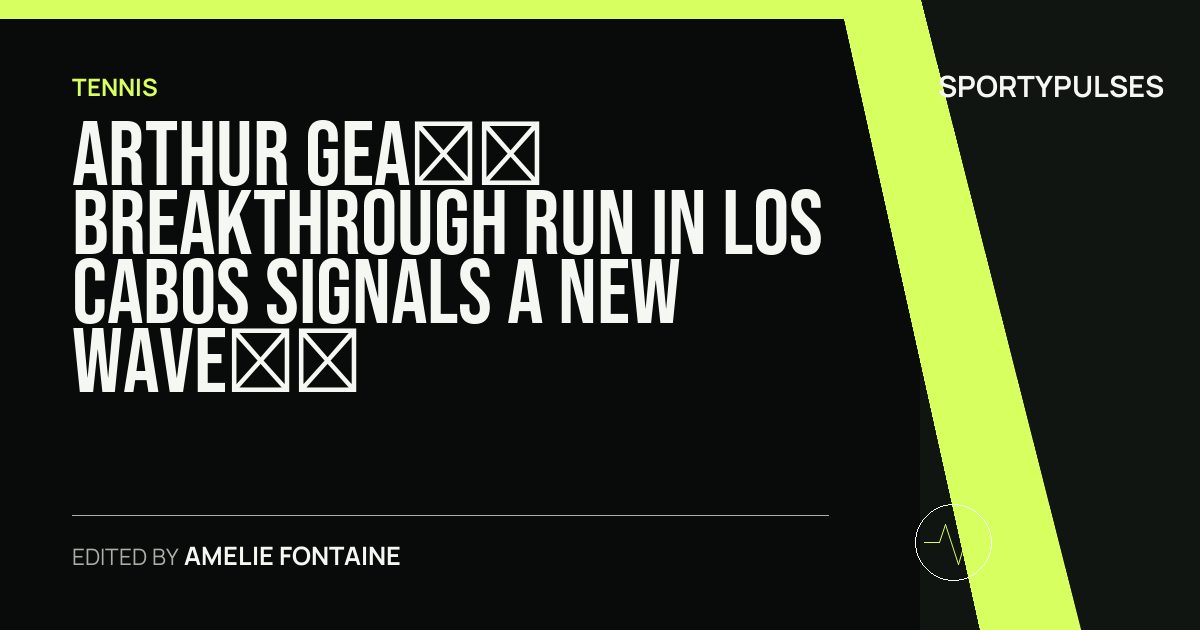 SportyPulses story card for Arthur Gea’s Breakthrough Run in Los Cabos Signals a New Wave in French Tennis