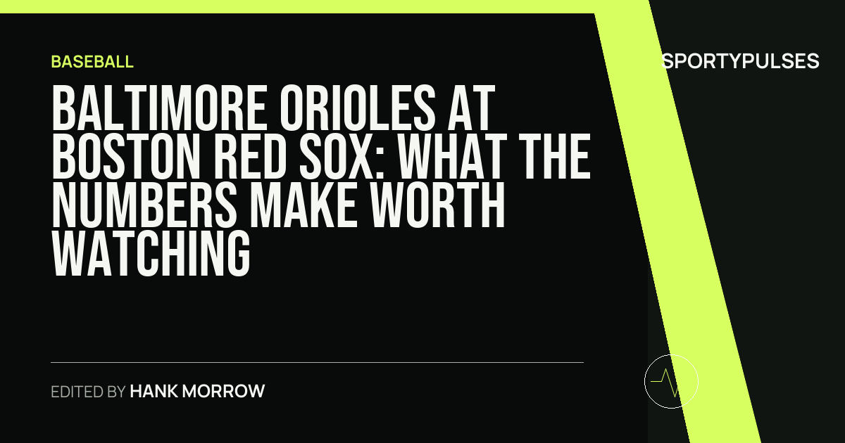 Baltimore Orioles at Boston Red Sox: what the numbers make worth watching