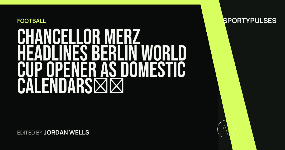 SportyPulses story card for Chancellor Merz Headlines Berlin World Cup Opener as Domestic Calendars Collide