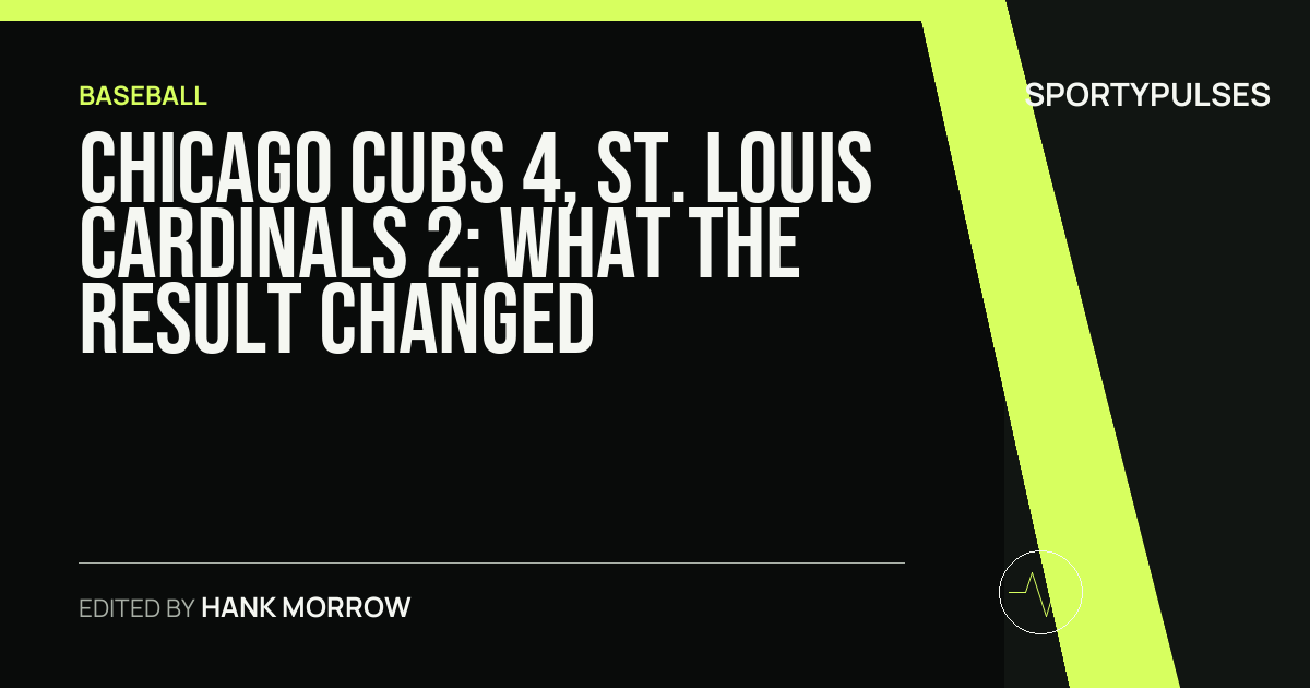 Chicago Cubs 4, St. Louis Cardinals 2: what the result changed