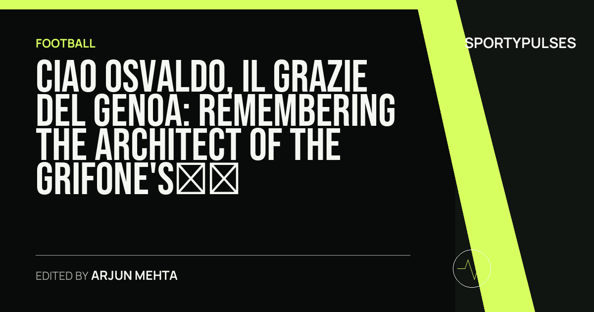 SportyPulses story card for Ciao Osvaldo, il grazie del Genoa: Remembering the Architect of the Grifone's Golden Modern Era