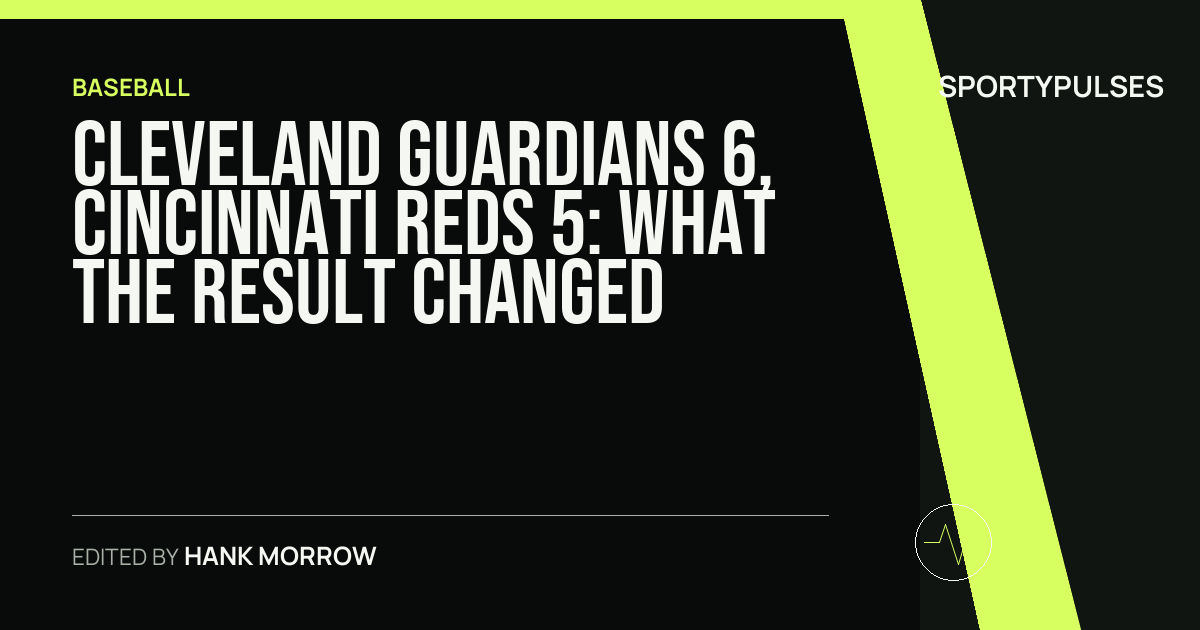 Cleveland Guardians 6, Cincinnati Reds 5: what the result changed