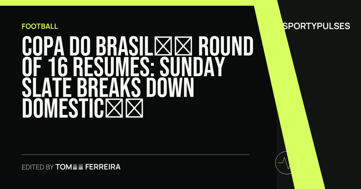 SportyPulses story card for Copa do Brasil’s Round of 16 Resumes: Sunday Slate Breaks Down Domestic Fortunes