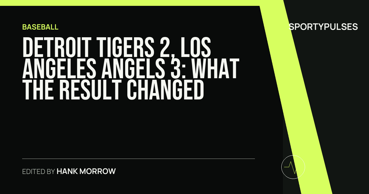 Detroit Tigers 2, Los Angeles Angels 3: what the result changed