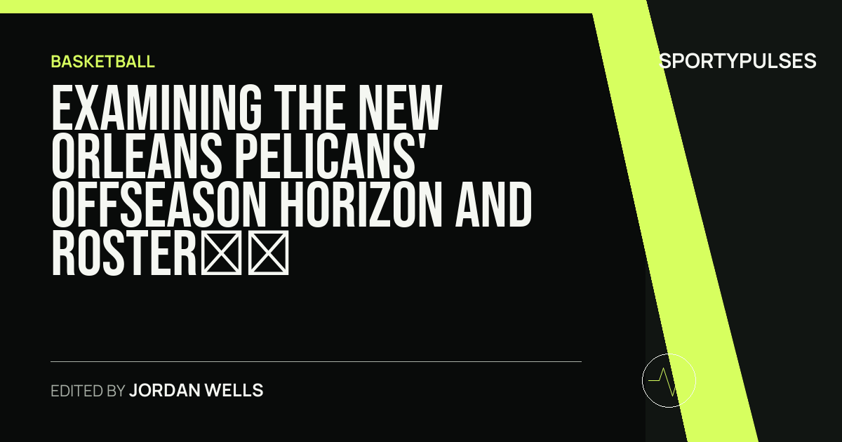 Image accompanying coverage of Examining the New Orleans Pelicans' Offseason Horizon and Roster Realignment