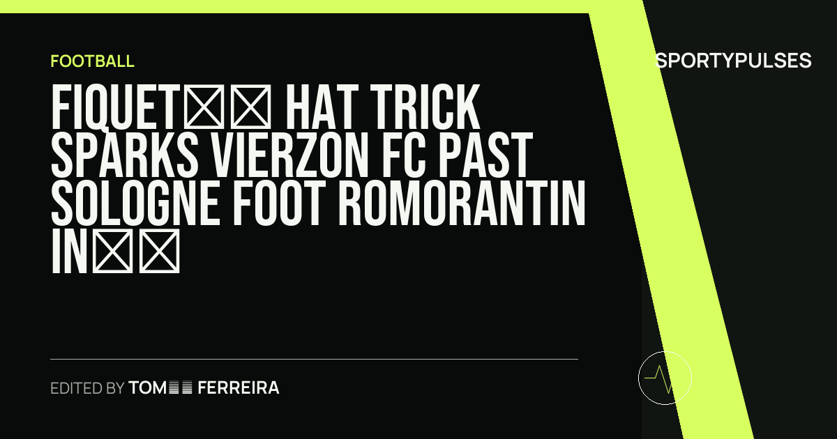 SportyPulses story card for Fiquet’s Hat Trick Sparks Vierzon FC Past Sologne Foot Romorantin in Preseason Test