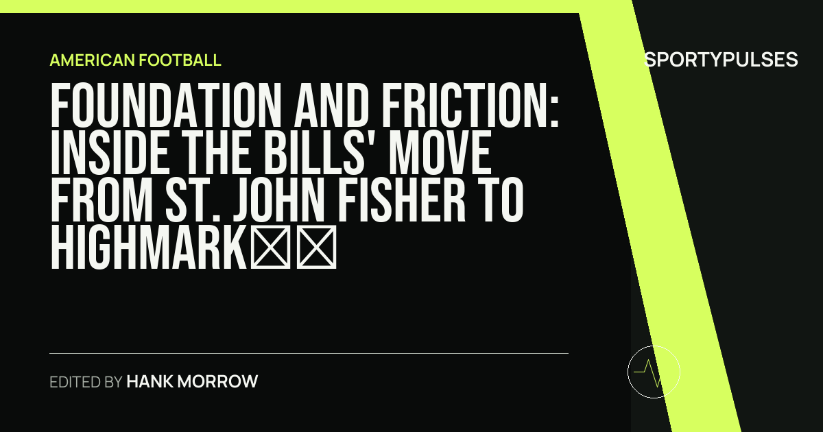 Image accompanying coverage of Foundation and Friction: Inside the Bills' Move from St. John Fisher to Highmark Stadium