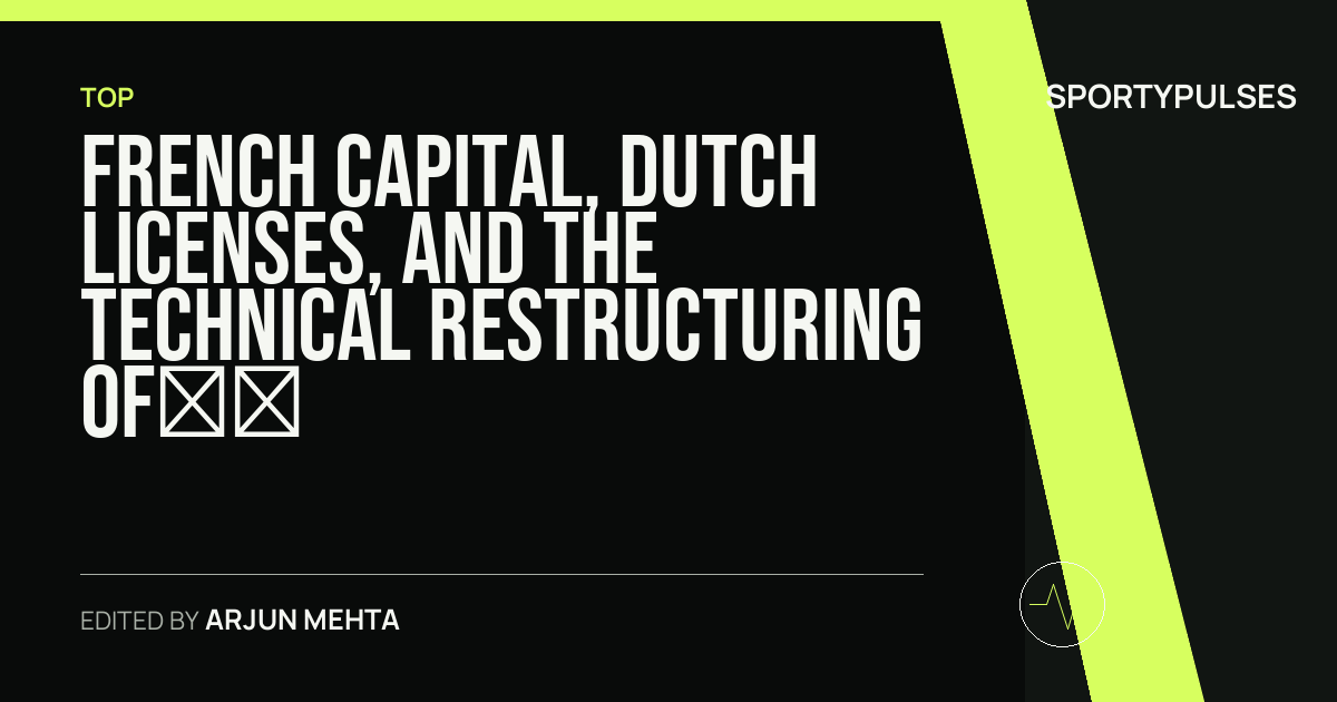 Image accompanying coverage of French Capital, Dutch Licenses, and the Technical Restructuring of European Sports Wagering