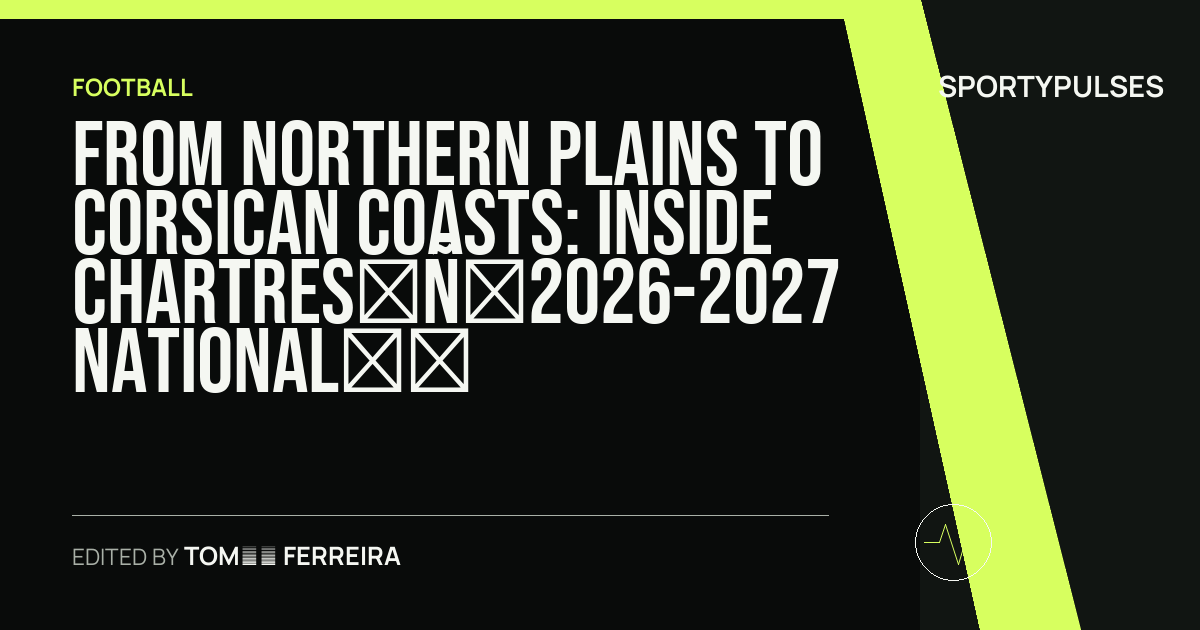 Image accompanying coverage of From Northern Plains to Corsican Coasts: Inside Chartres’ 2026-2027 National 2 Group H Gauntlet