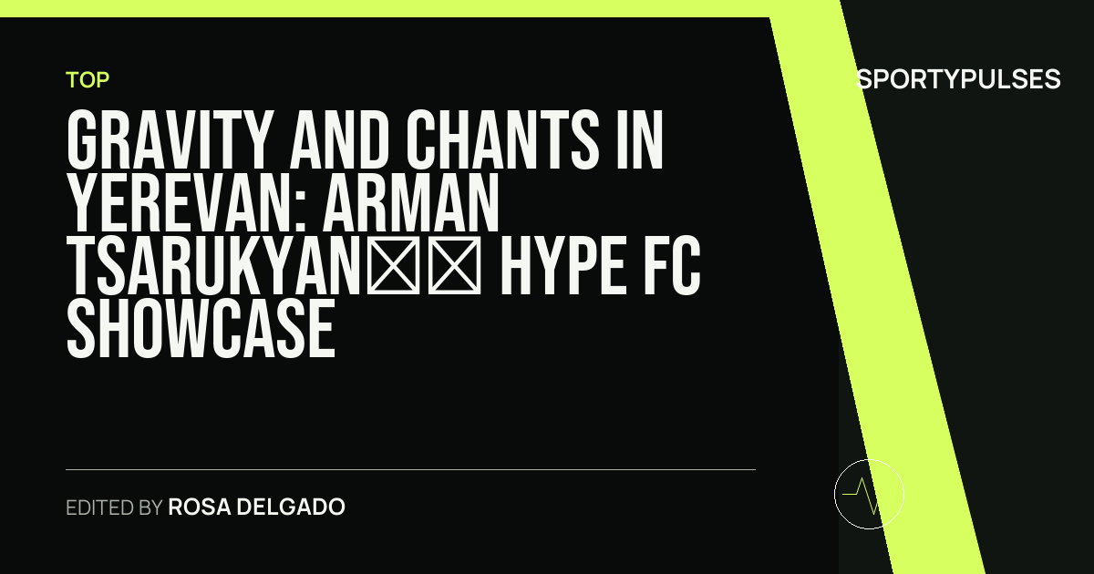 Image accompanying coverage of Gravity and Chants in Yerevan: Arman Tsarukyan’s Hype FC Showcase