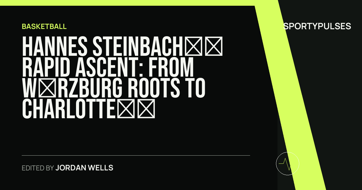 SportyPulses story card for Hannes Steinbach’s Rapid Ascent: From Würzburg Roots to Charlotte Hornets and the DBB Senior Stage