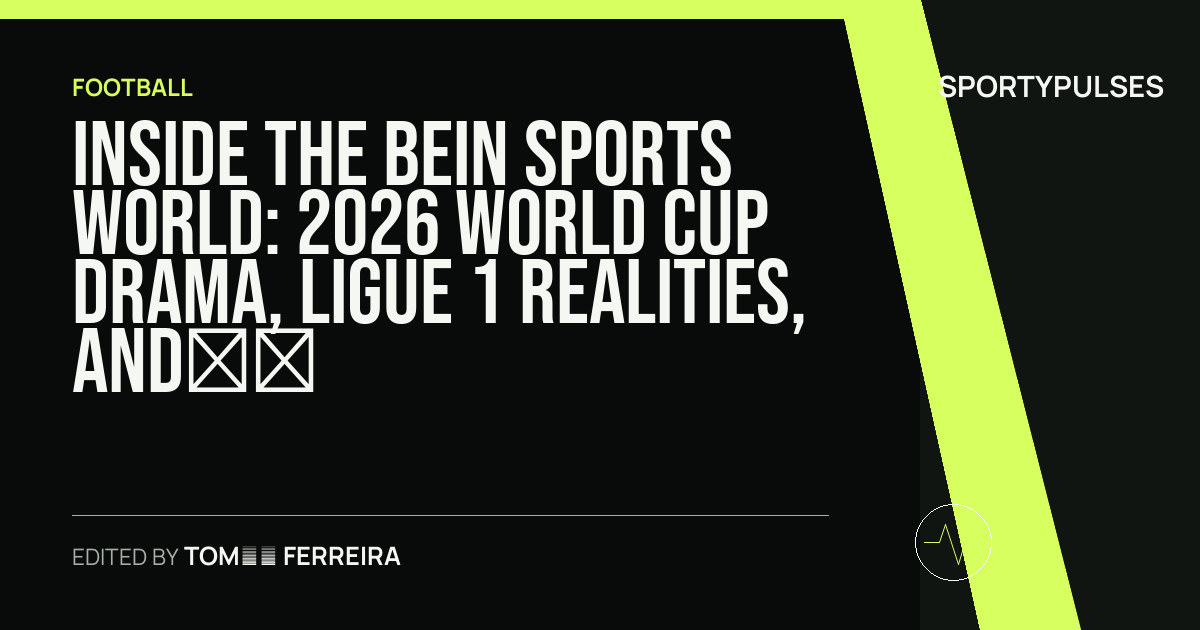 Image accompanying coverage of Inside the BeIN SPORTS World: 2026 World Cup Drama, Ligue 1 Realities, and TV Leverage