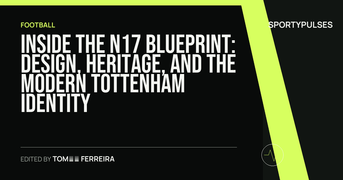 SportyPulses story card for Inside the N17 Blueprint: Design, Heritage, and the Modern Tottenham Identity