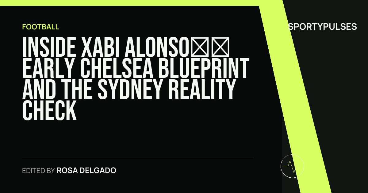 SportyPulses story card for Inside Xabi Alonso’s Early Chelsea Blueprint and the Sydney Reality Check