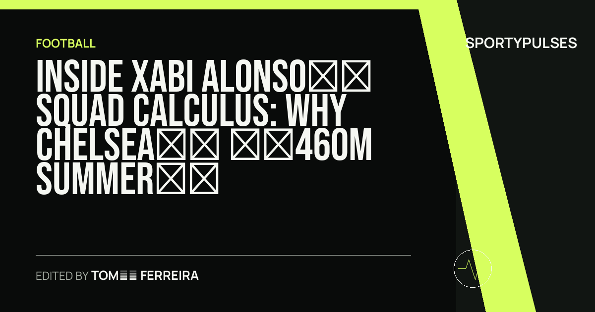 SportyPulses story card for Inside Xabi Alonso’s Squad Calculus: Why Chelsea’s £460m Summer Still Leaves Unsolved Puzzles