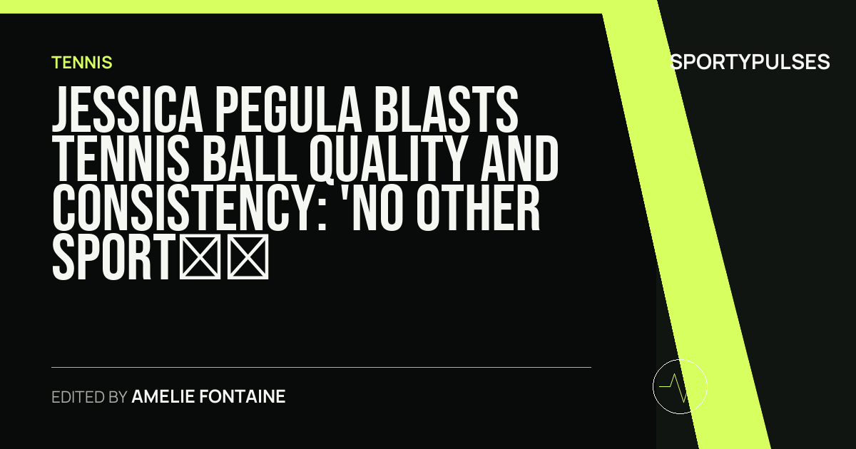 Image accompanying coverage of Jessica Pegula Blasts Tennis Ball Quality and Consistency: 'No Other Sport Would Accept Such a Situation'