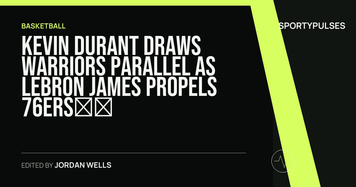 SportyPulses story card for Kevin Durant Draws Warriors Parallel as LeBron James Propels 76ers into Title Contention