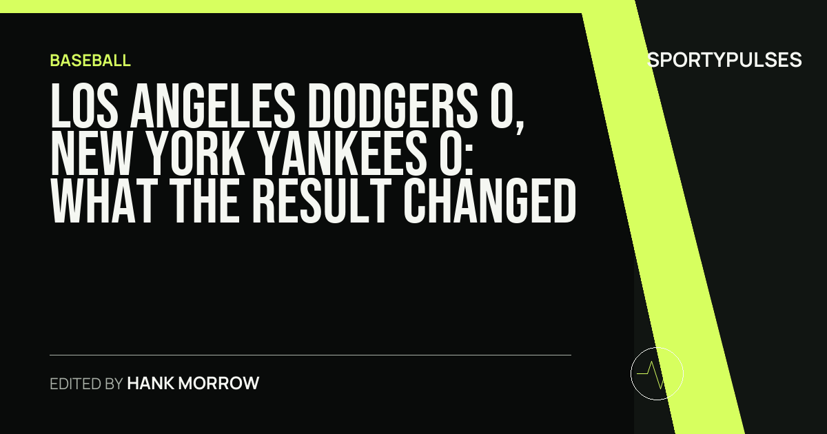 Los Angeles Dodgers 0, New York Yankees 0: what the result changed