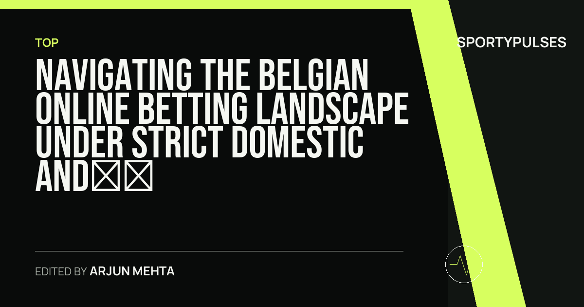 SportyPulses story card for Navigating the Belgian Online Betting Landscape Under Strict Domestic and Offshore Realities