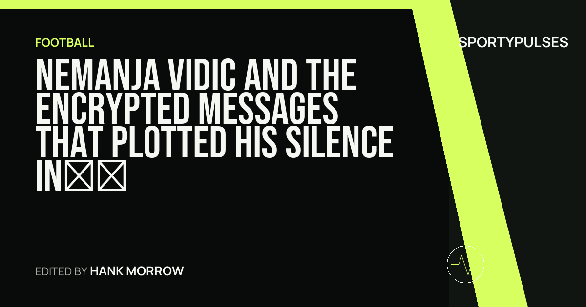 Image accompanying coverage of Nemanja Vidic and the Encrypted Messages That Plotted His Silence in a Ditch