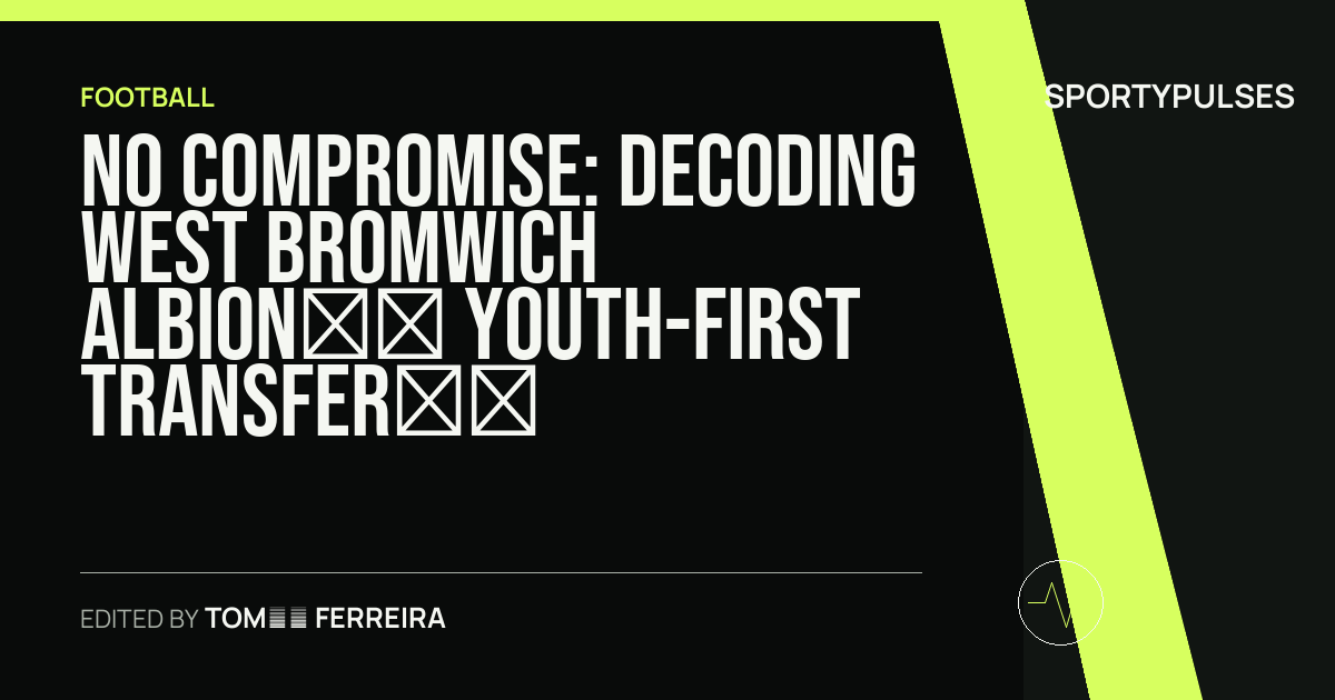 SportyPulses story card for No Compromise: Decoding West Bromwich Albion’s Youth-First Transfer Strategy