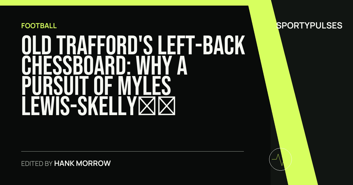 Image accompanying coverage of Old Trafford's Left-Back Chessboard: Why a Pursuit of Myles Lewis-Skelly Tests Arsenal’s Resolve