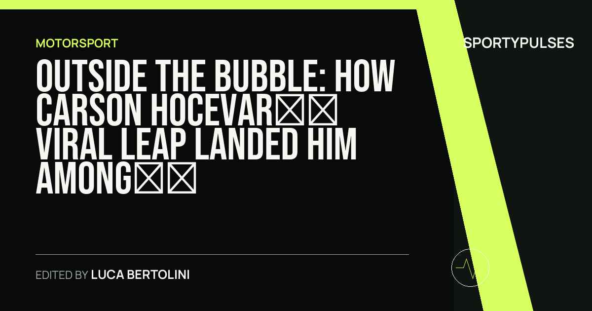 SportyPulses story card for Outside the Bubble: How Carson Hocevar’s Viral Leap Landed Him Among A-List Royalty