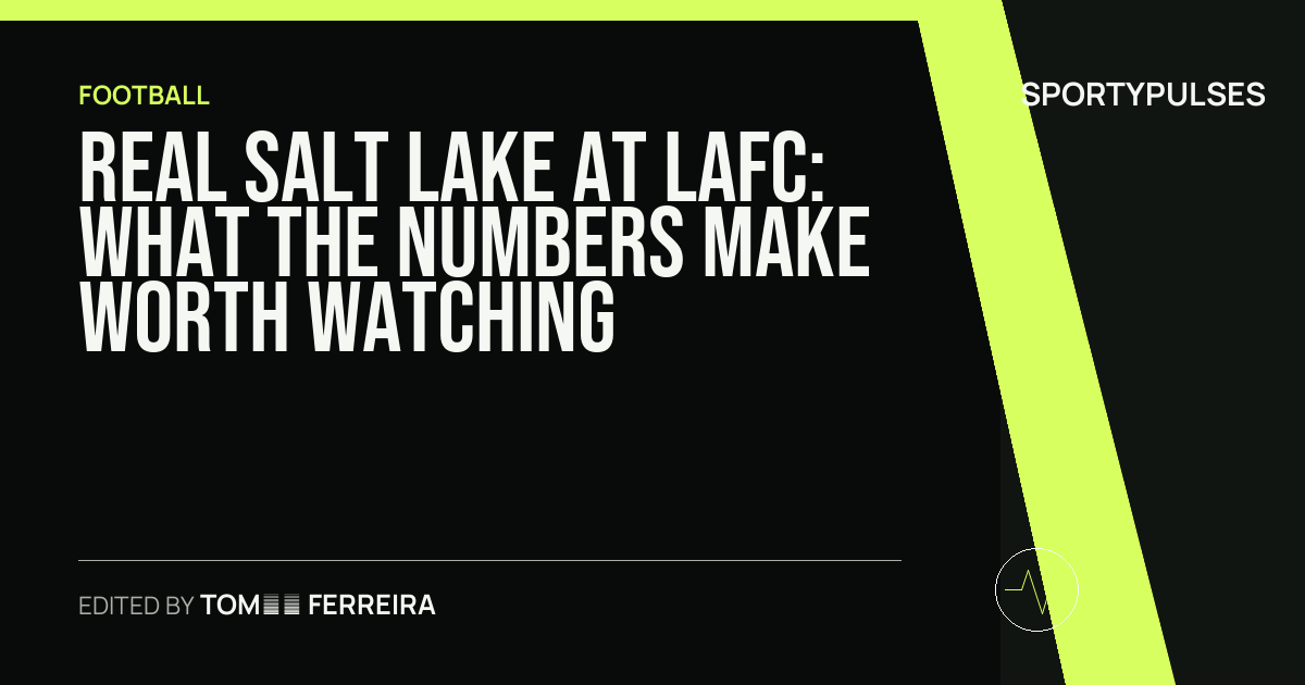 Real Salt Lake at LAFC: what the numbers make worth watching
