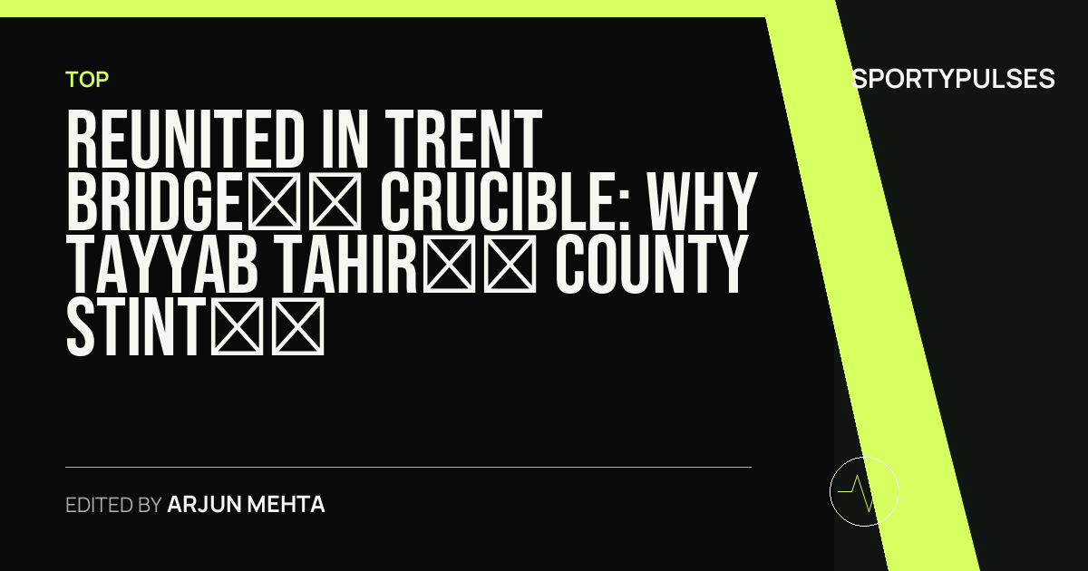 Image accompanying coverage of Reunited in Trent Bridge’s Crucible: Why Tayyab Tahir’s County Stint Matters for Nottinghamshire