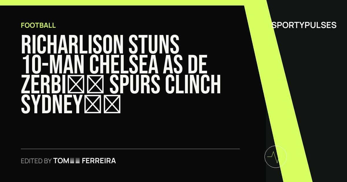 Image accompanying coverage of Richarlison Stuns 10-Man Chelsea as De Zerbi’s Spurs Clinch Sydney Super Cup