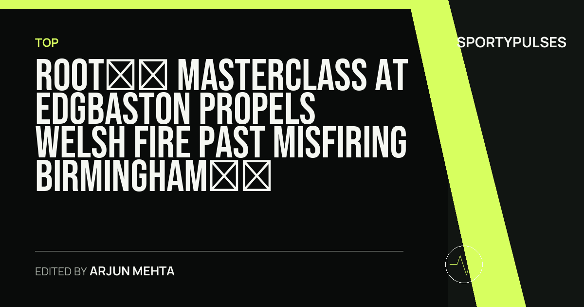 Image accompanying coverage of Root’s Masterclass at Edgbaston Propels Welsh Fire Past Misfiring Birmingham Phoenix