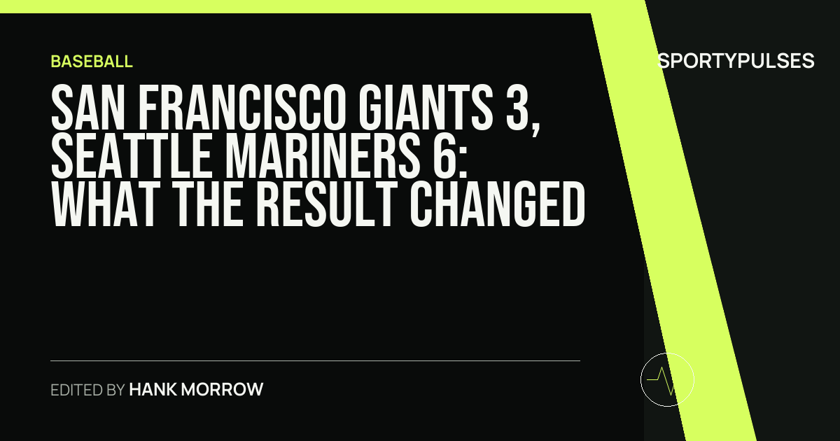 San Francisco Giants 3, Seattle Mariners 6: what the result changed