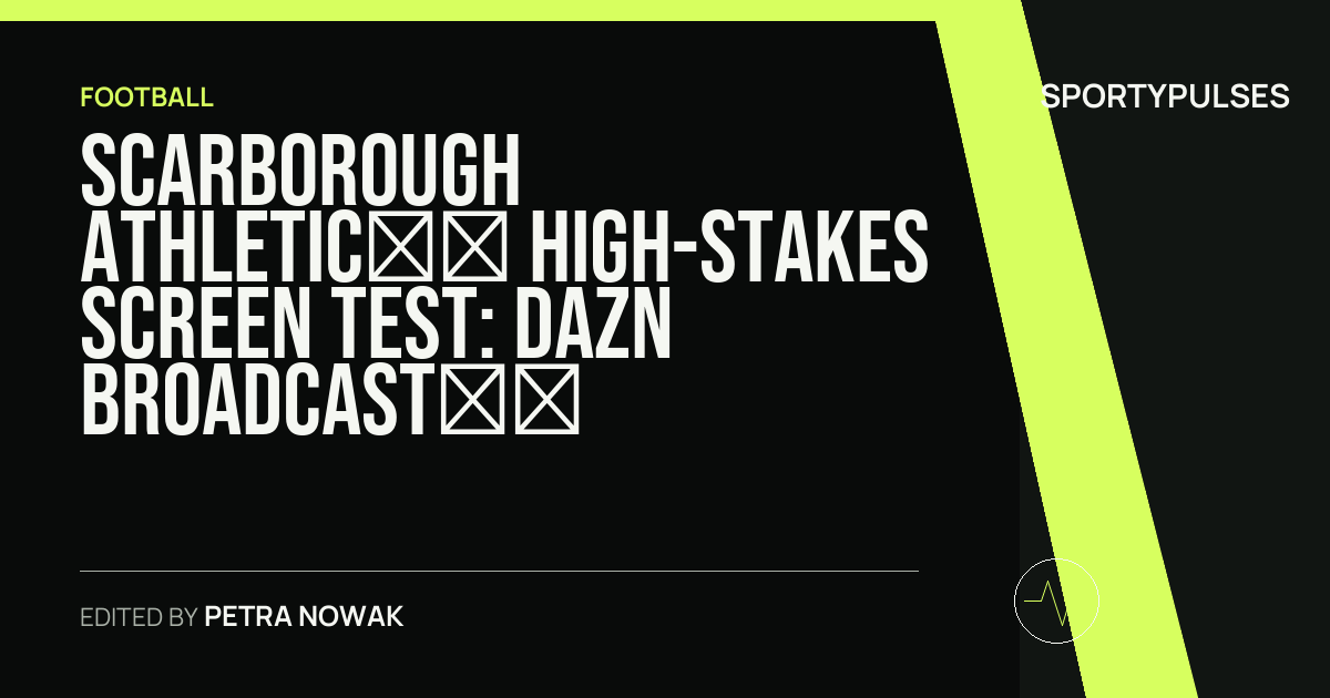Image accompanying coverage of Scarborough Athletic’s High-Stakes Screen Test: DAZN Broadcast Offers Lifeline Amid Homelessness