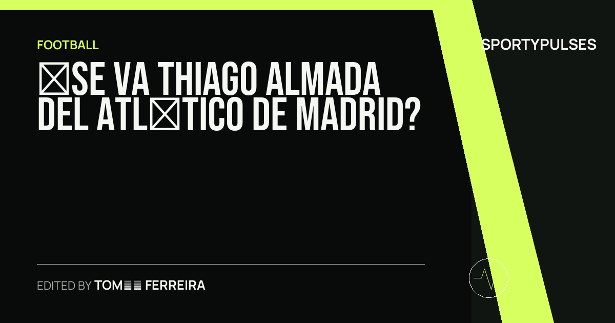 SportyPulses story card for ¿Se Va Thiago Almada del Atlético de Madrid?
