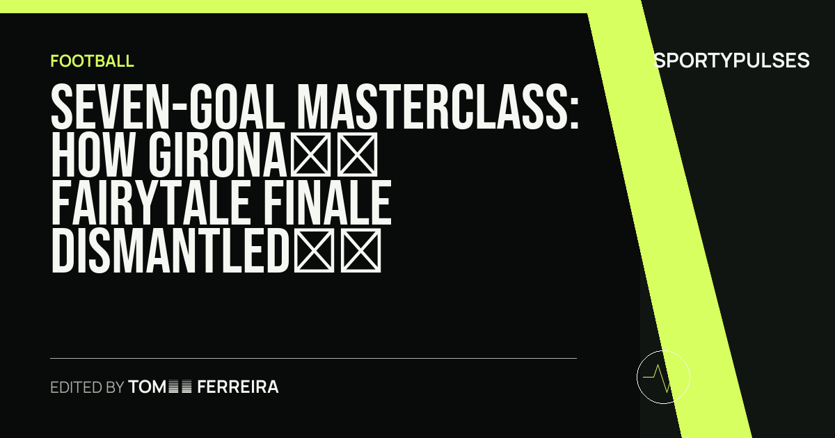SportyPulses story card for Seven-Goal Masterclass: How Girona’s Fairytale Finale Dismantled Granada
