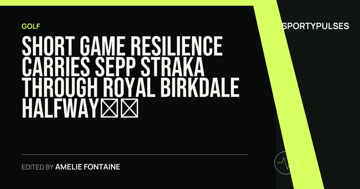 Image accompanying coverage of Short Game Resilience Carries Sepp Straka Through Royal Birkdale Halfway Cut