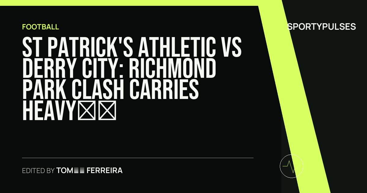Image accompanying coverage of St Patrick's Athletic vs Derry City: Richmond Park Clash Carries Heavy Top-End Stakes
