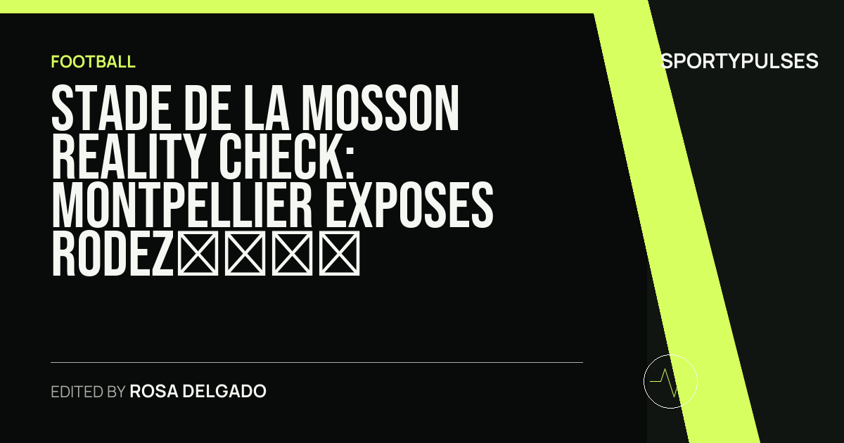 Image accompanying coverage of Stade de la Mosson Reality Check: Montpellier Exposes Rodez’s Final Summer Fault Lines