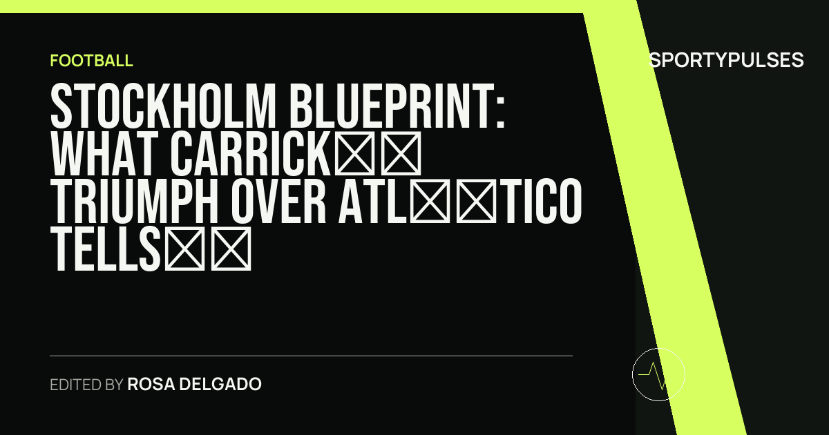 Image accompanying coverage of Stockholm Blueprint: What Carrick’s Triumph Over Atlético Tells Us About Manchester United’s Premier League Ceiling