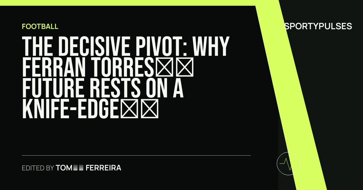 Image accompanying coverage of The Decisive Pivot: Why Ferran Torres’s Future Rests on a Knife-Edge at Barcelona