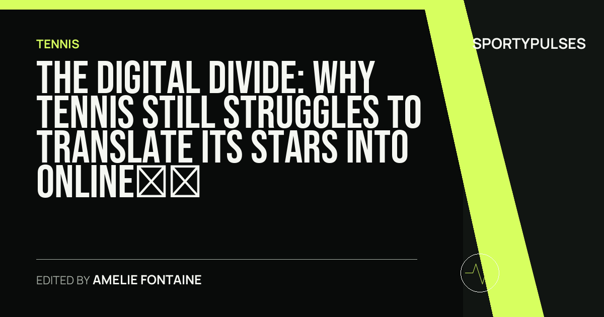 Image accompanying coverage of The Digital Divide: Why Tennis Still Struggles to Translate Its Stars Into Online Gold