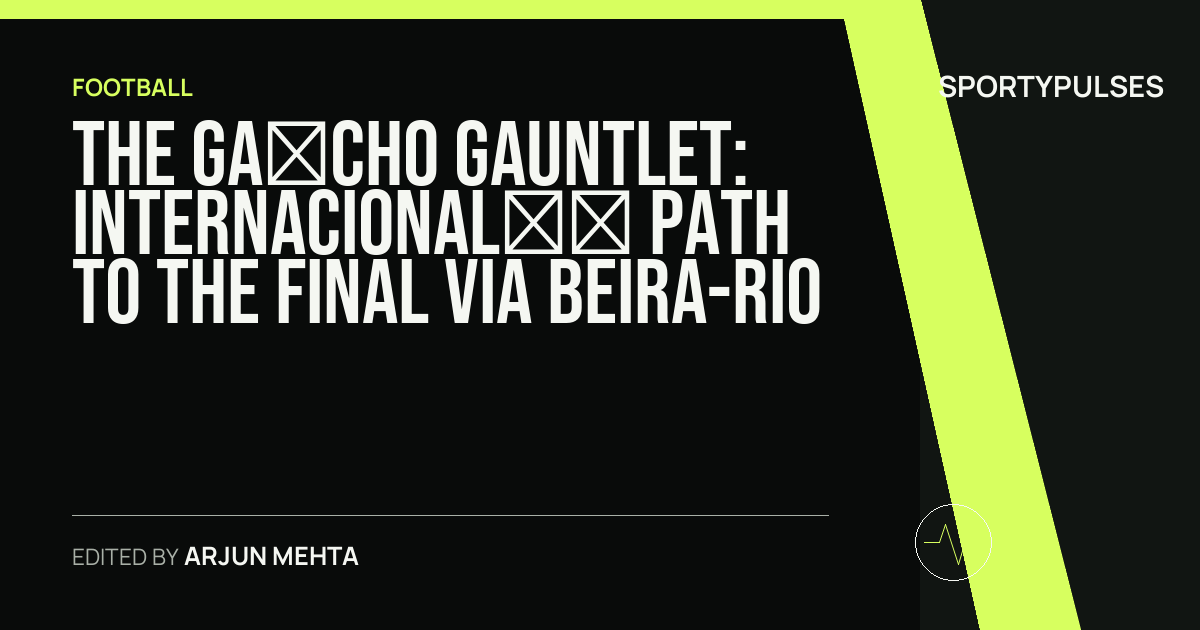 SportyPulses story card for The Gaúcho Gauntlet: Internacional’s Path to the Final via Beira-Rio
