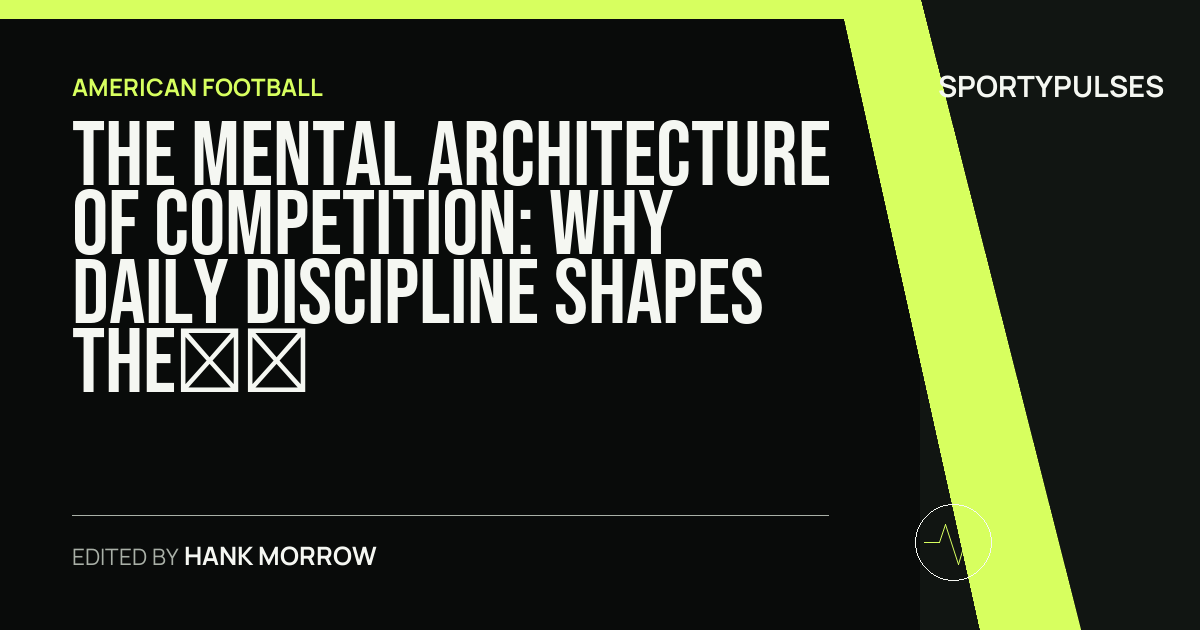 SportyPulses story card for The Mental Architecture of Competition: Why Daily Discipline Shapes the Gridiron