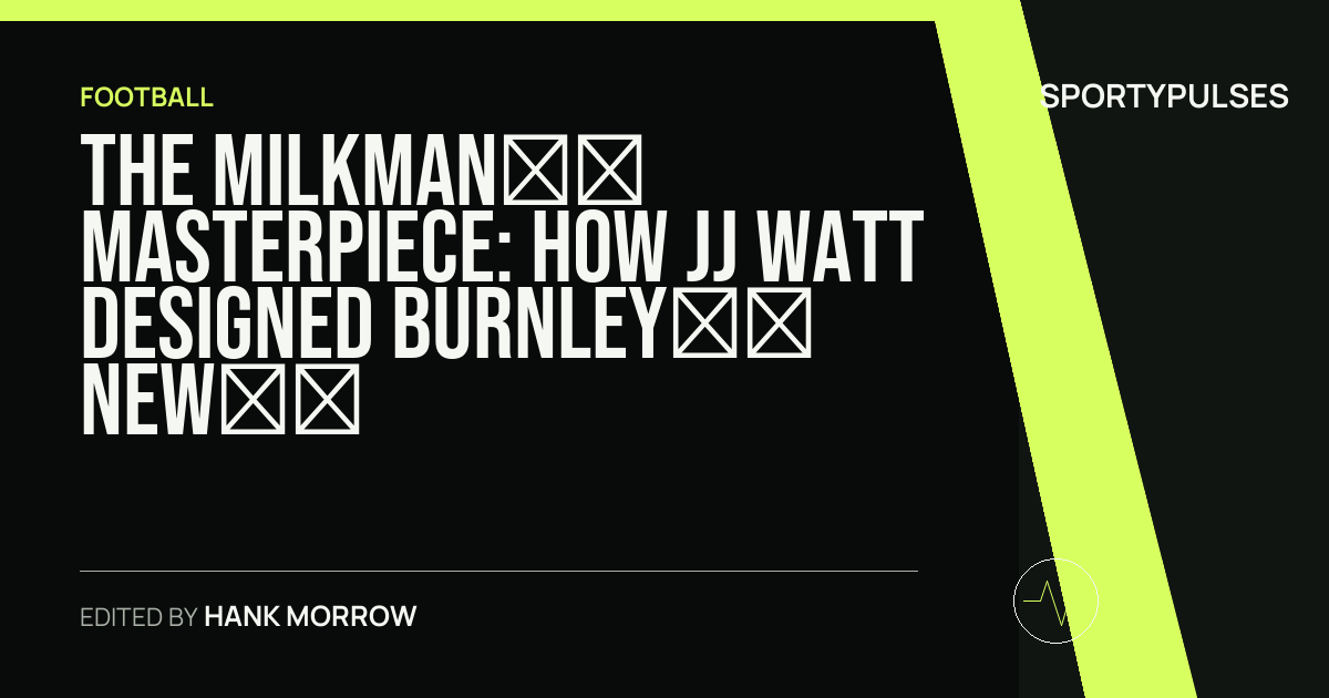 SportyPulses story card for The Milkman’s Masterpiece: How JJ Watt Designed Burnley’s New Identity