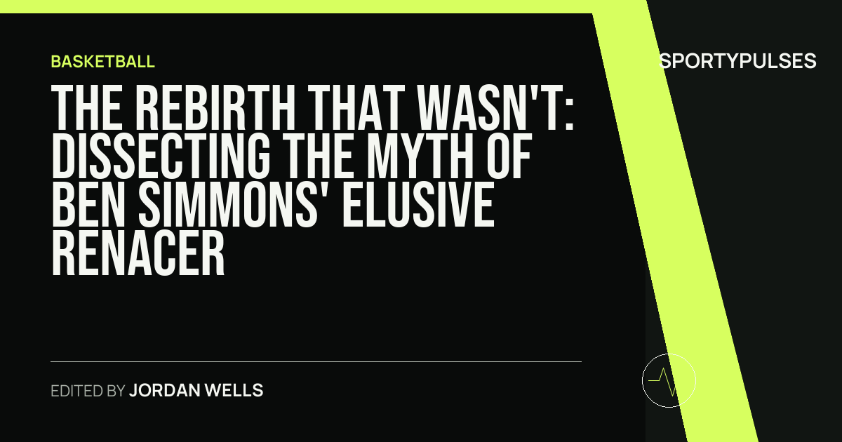 SportyPulses story card for The Rebirth That Wasn't: Dissecting the Myth of Ben Simmons' Elusive Renacer